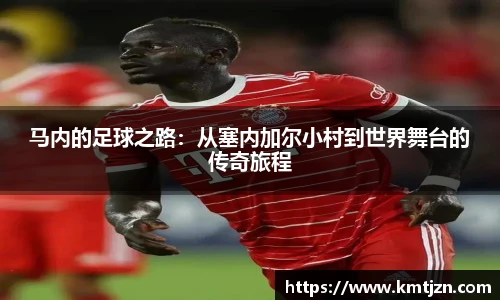 马内的足球之路：从塞内加尔小村到世界舞台的传奇旅程